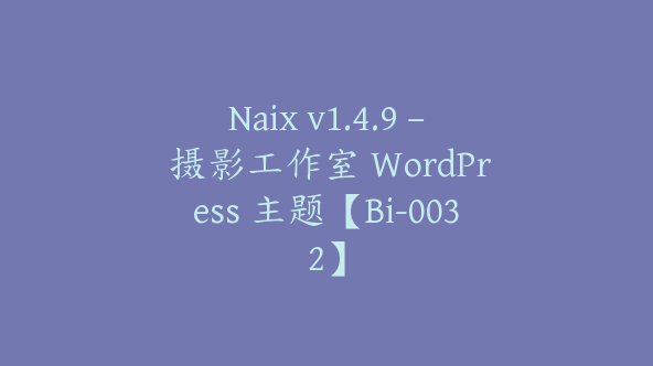 Naix v1.4.9 – 摄影工作室 WordPress 主题【Bi-0032】