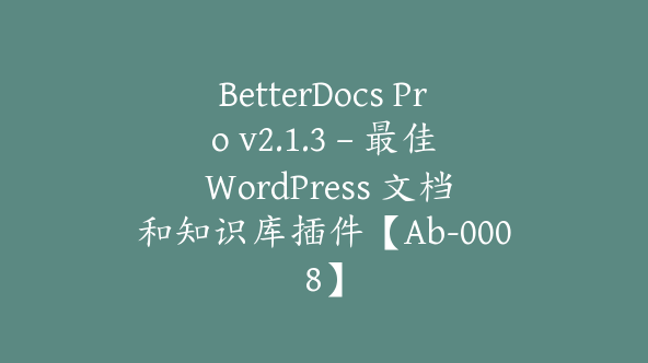 BetterDocs Pro v2.1.3 – 最佳 WordPress 文档和知识库插件【Ab-0008】