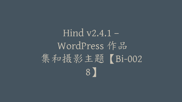 Hind v2.4.1 – WordPress 作品集和摄影主题【Bi-0028】