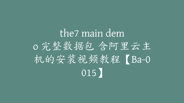 the7 main demo 完整数据包 含阿里云主机的安装视频教程【Ba-0015】