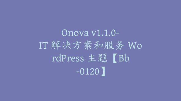 Onova v1.1.0-IT 解决方案和服务 WordPress 主题【Bb-0120】