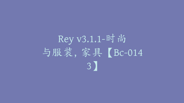 Rey v3.1.1-时尚与服装，家具【Bc-0143】