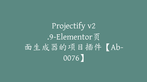 Projectify v2.9-Elementor页面生成器的项目插件【Ab-0076】