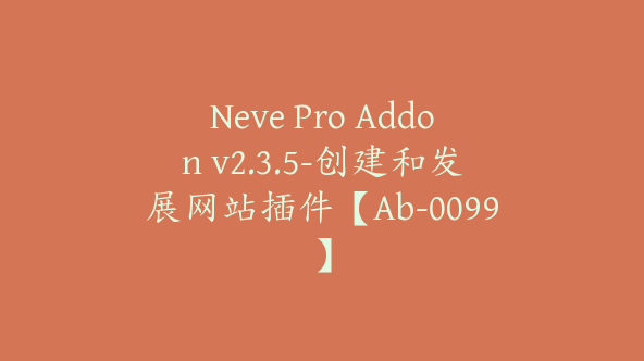 Neve Pro Addon v2.3.5-创建和发展网站插件【Ab-0099】