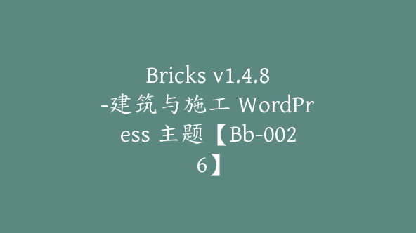 Bricks v1.4.8-建筑与施工 WordPress 主题【Bb-0026】