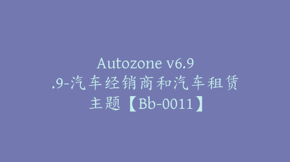 Autozone v6.9.9-汽车经销商和汽车租赁主题【Bb-0011】