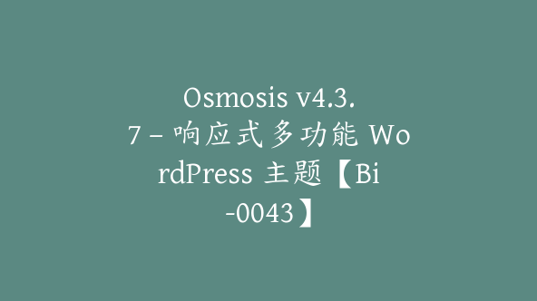 Osmosis v4.3.7 – 响应式多功能 WordPress 主题【Bi-0043】