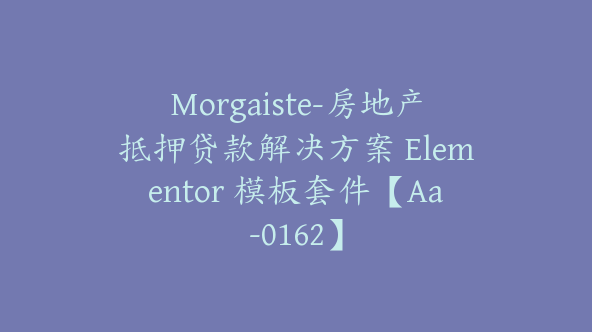 Morgaiste-房地产抵押贷款解决方案 Elementor 模板套件【Aa-0162】