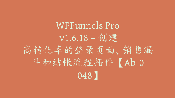 WPFunnels Pro v1.6.18 – 创建高转化率的登录页面、销售漏斗和结帐流程插件【Ab-0048】