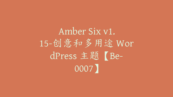 Amber Six v1.15-创意和多用途 WordPress 主题【Be-0007】