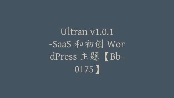 Ultran v1.0.1-SaaS 和初创 WordPress 主题【Bb-0175】