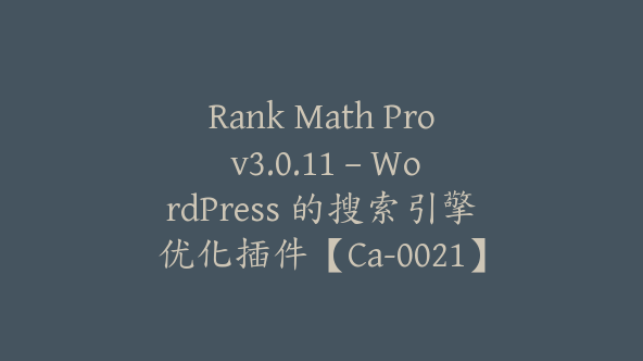 Rank Math Pro v3.0.11 – WordPress 的搜索引擎优化插件【Ca-0021】