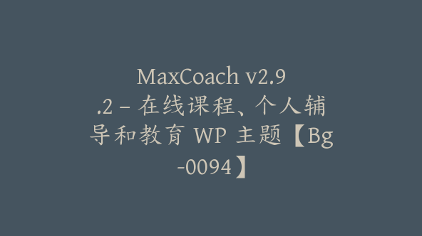 MaxCoach v2.9.2 – 在线课程、个人辅导和教育 WP 主题【Bg-0094】