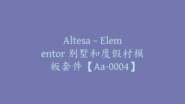 Altesa – Elementor 别墅和度假村模板套件【Aa-0004】