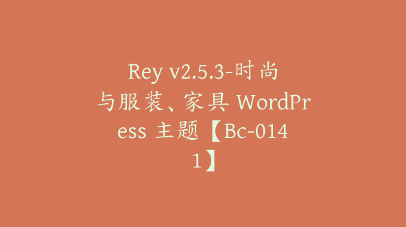 Rey v2.5.3-时尚与服装、家具 WordPress 主题【Bc-0141】