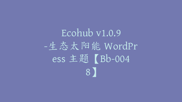 Ecohub v1.0.9-生态太阳能 WordPress 主题【Bb-0048】