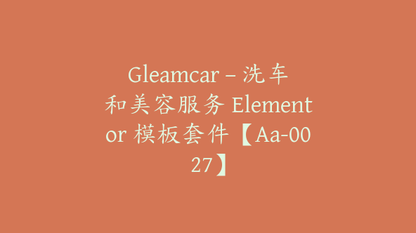 Gleamcar – 洗车和美容服务 Elementor 模板套件【Aa-0027】