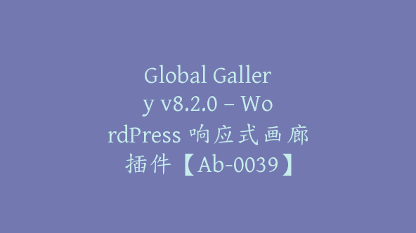 Global Gallery v8.2.0 – WordPress 响应式画廊插件【Ab-0039】