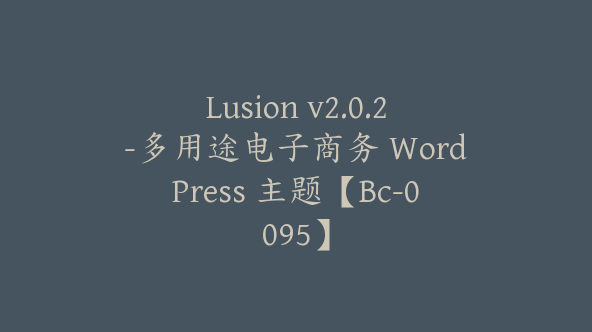 Lusion v2.0.2-多用途电子商务 WordPress 主题【Bc-0095】