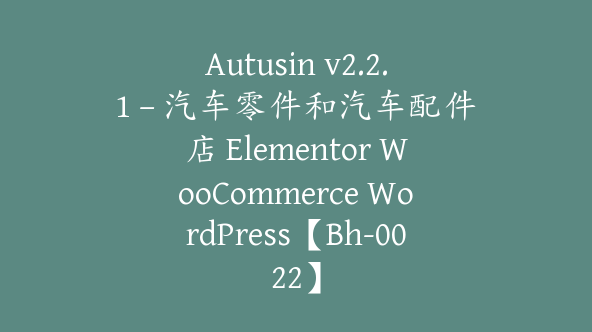 Autusin v2.2.1 – 汽车零件和汽车配件店 Elementor WooCommerce WordPress【Bh-0022】