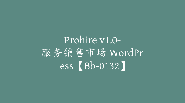 Prohire v1.0-服务销售市场 WordPress【Bb-0132】