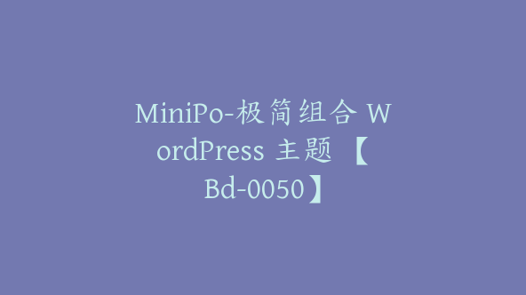 MiniPo-极简组合 WordPress 主题 【Bd-0050】