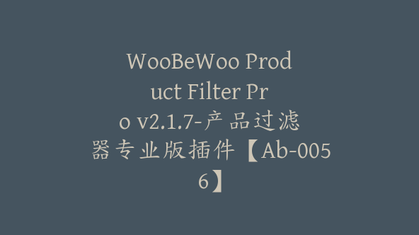 WooBeWoo Product Filter Pro v2.1.7-产品过滤器专业版插件【Ab-0056】