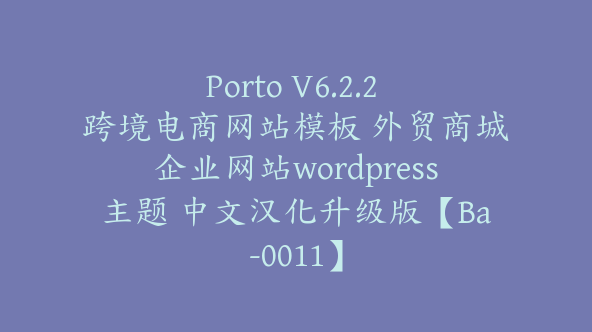 Porto V6.2.2 跨境电商网站模板 外贸商城企业网站wordpress主题 中文汉化升级版【Ba-0011】