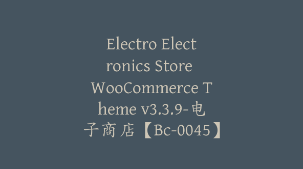 Electro Electronics Store WooCommerce Theme v3.3.9-电子商店【Bc-0045】