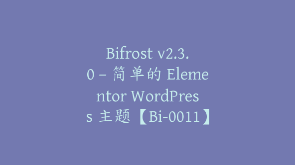 Bifrost v2.3.0 – 简单的 Elementor WordPress 主题【Bi-0011】