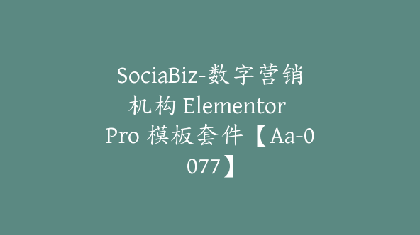 SociaBiz-数字营销机构 Elementor Pro 模板套件【Aa-0077】