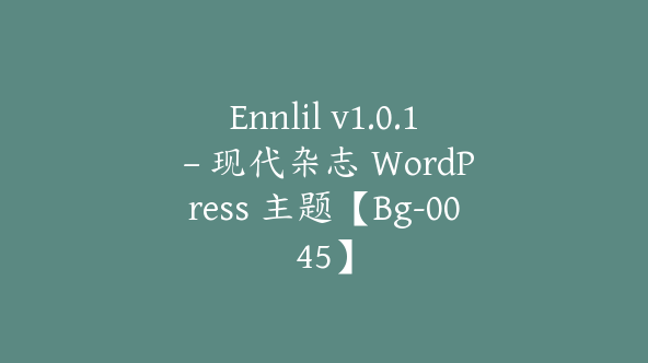 Ennlil v1.0.1 – 现代杂志 WordPress 主题【Bg-0045】