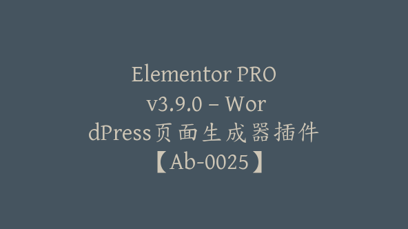 Elementor PRO v3.9.0 – WordPress页面生成器插件【Ab-0025】