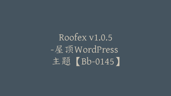 Roofex v1.0.5-屋顶WordPress 主题【Bb-0145】