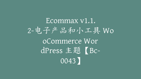 Ecommax v1.1.2-电子产品和小工具 WooCommerce WordPress 主题【Bc-0043】