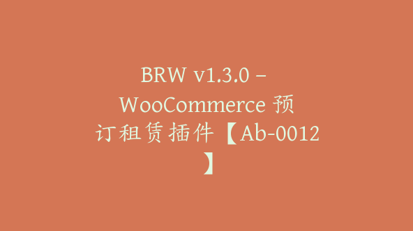 BRW v1.3.0 – WooCommerce 预订租赁插件【Ab-0012】