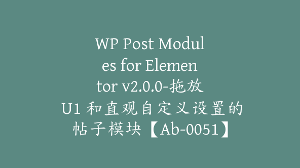 WP Post Modules for Elementor v2.0.0-拖放 U1 和直观自定义设置的帖子模块【Ab-0051】