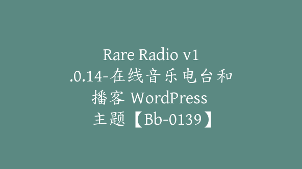 Rare Radio v1.0.14-在线音乐电台和播客 WordPress 主题【Bb-0139】