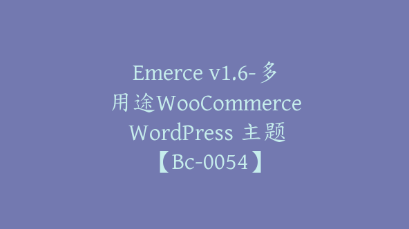 Emerce v1.6-多用途WooCommerce WordPress 主题【Bc-0054】