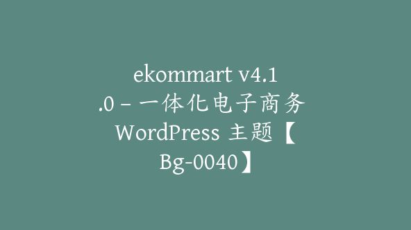 ekommart v4.1.0 – 一体化电子商务 WordPress 主题【Bg-0040】