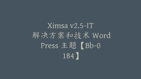 Ximsa v2.5-IT 解决方案和技术 WordPress 主题【Bb-0184】