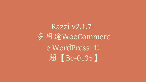 Razzi v2.1.7-多用途WooCommerce WordPress 主题【Bc-0135】