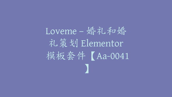 Loveme – 婚礼和婚礼策划 Elementor 模板套件【Aa-0041】