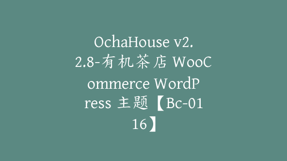 OchaHouse v2.2.8-有机茶店 WooCommerce WordPress 主题【Bc-0116】