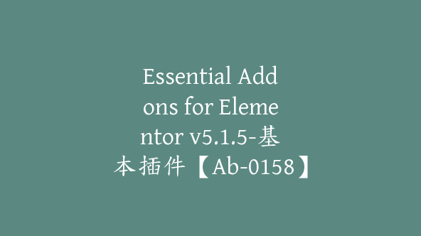 Essential Addons for Elementor v5.1.5-基本插件【Ab-0158】