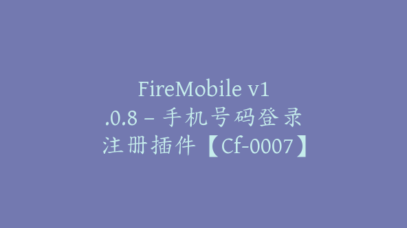 FireMobile v1.0.8 – 手机号码登录注册插件【Cf-0007】