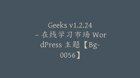 Geeks v1.2.24 – 在线学习市场 WordPress 主题【Bg-0056】