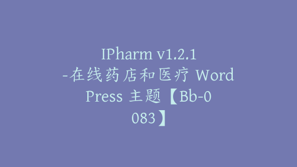 IPharm v1.2.1-在线药店和医疗 WordPress 主题【Bb-0083】