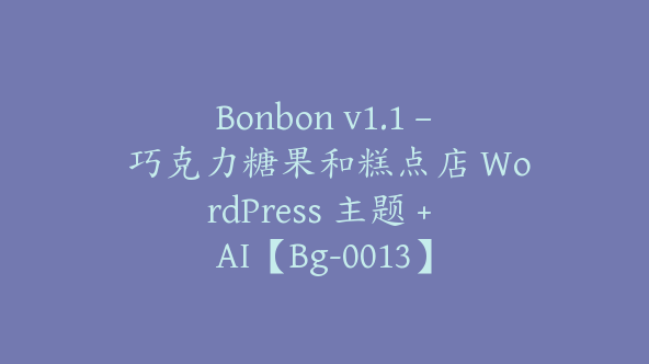 Bonbon v1.1 – 巧克力糖果和糕点店 WordPress 主题 + AI【Bg-0013】