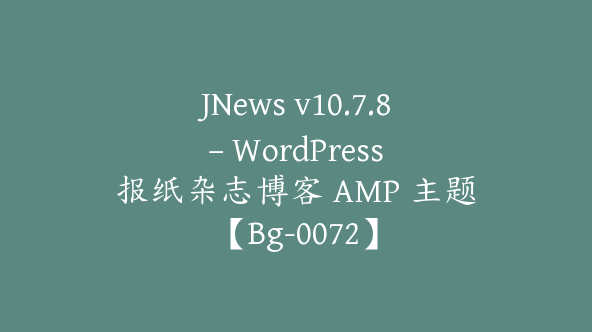 JNews v10.7.8 – WordPress 报纸杂志博客 AMP 主题【Bg-0072】